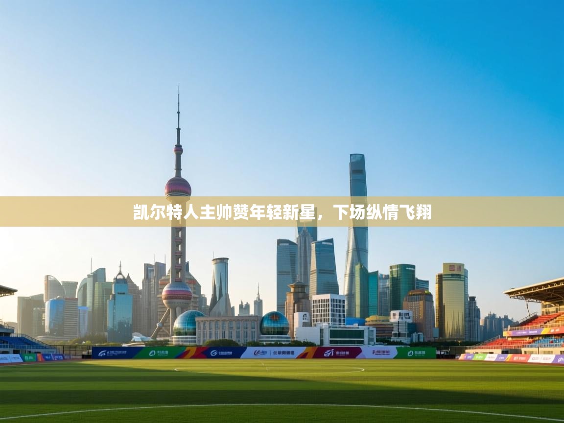 凯尔特人主帅赞年轻新星，下场纵情飞翔