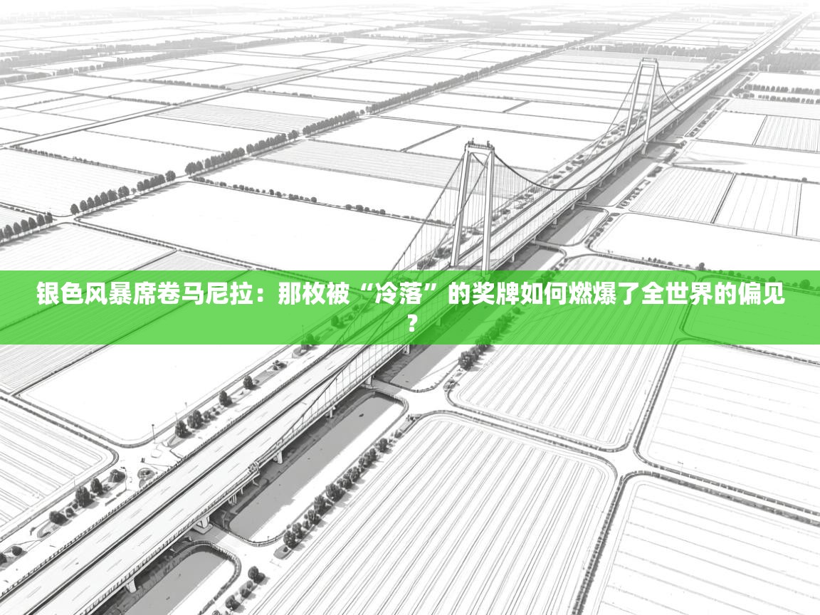 银色风暴席卷马尼拉：那枚被“冷落”的奖牌如何燃爆了全世界的偏见？