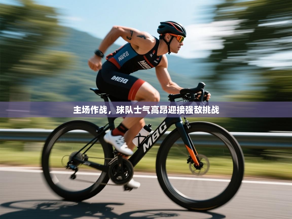 主场作战，球队士气高昂迎接强敌挑战  第1张